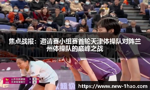 焦点战报：邀请赛小组赛首轮天津体操队对阵兰州体操队的巅峰之战